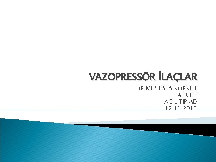 VAZOPRESSÖR İLAÇLAR DR. MUSTAFA KORKUT A. Ü. T. F ACİL TIP AD 12. 11.
