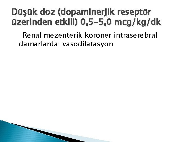 Düşük doz (dopaminerjik reseptör üzerinden etkili) 0, 5 -5, 0 mcg/kg/dk Renal mezenterik koroner