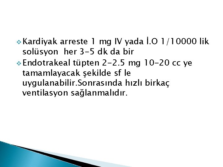 v Kardiyak arreste 1 mg IV yada İ. O 1/10000 lik solüsyon her 3