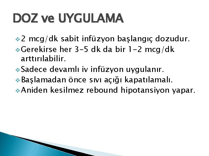 DOZ ve UYGULAMA v 2 mcg/dk sabit infüzyon başlangıç dozudur. v Gerekirse her 3