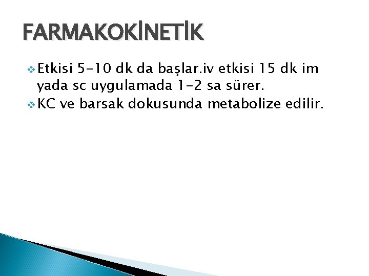 FARMAKOKİNETİK v Etkisi 5 -10 dk da başlar. iv etkisi 15 dk im yada