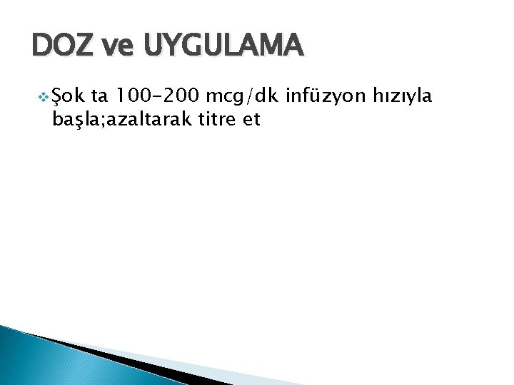 DOZ ve UYGULAMA v Şok ta 100 -200 mcg/dk infüzyon hızıyla başla; azaltarak titre