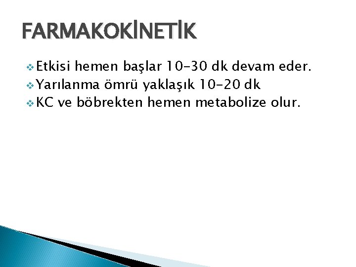 FARMAKOKİNETİK v Etkisi hemen başlar 10 -30 dk devam eder. v Yarılanma ömrü yaklaşık