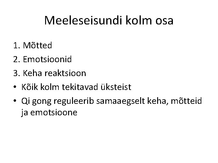 Meeleseisundi kolm osa 1. Mõtted 2. Emotsioonid 3. Keha reaktsioon • Kõik kolm tekitavad Meeleseisundi kolm osa 1. Mõtted 2. Emotsioonid 3. Keha reaktsioon • Kõik kolm tekitavad