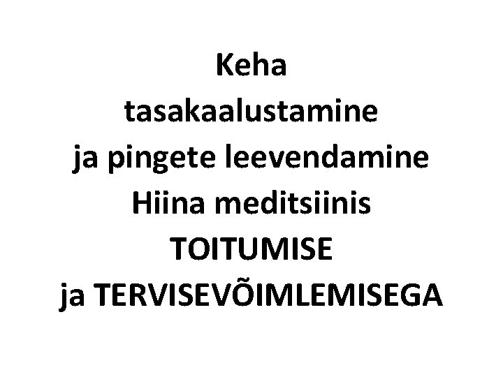 Keha tasakaalustamine ja pingete leevendamine Hiina meditsiinis TOITUMISE ja TERVISEVÕIMLEMISEGA Keha tasakaalustamine ja pingete leevendamine Hiina meditsiinis TOITUMISE ja TERVISEVÕIMLEMISEGA