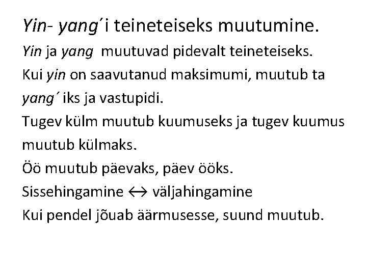 Yin- yang´i teineteiseks muutumine. Yin ja yang muutuvad pidevalt teineteiseks. Kui yin on saavutanud Yin- yang´i teineteiseks muutumine. Yin ja yang muutuvad pidevalt teineteiseks. Kui yin on saavutanud