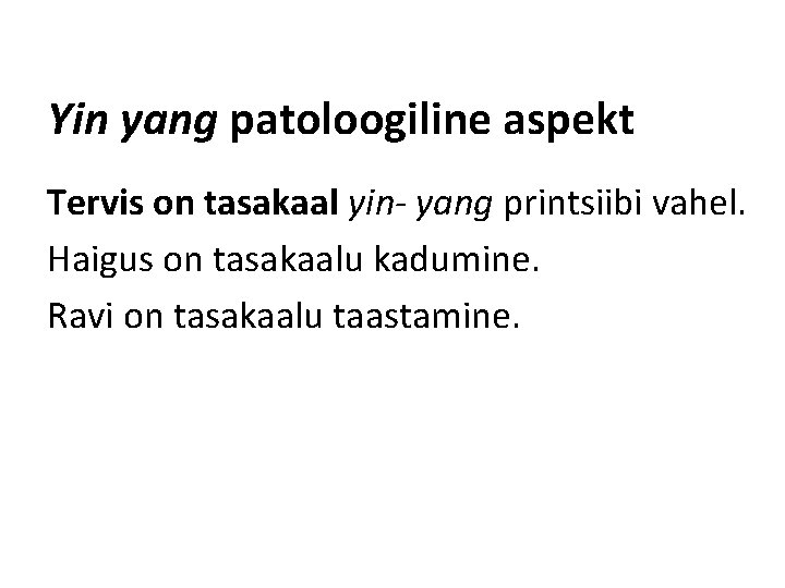 Yin yang patoloogiline aspekt Tervis on tasakaal yin- yang printsiibi vahel. Haigus on tasakaalu Yin yang patoloogiline aspekt Tervis on tasakaal yin- yang printsiibi vahel. Haigus on tasakaalu