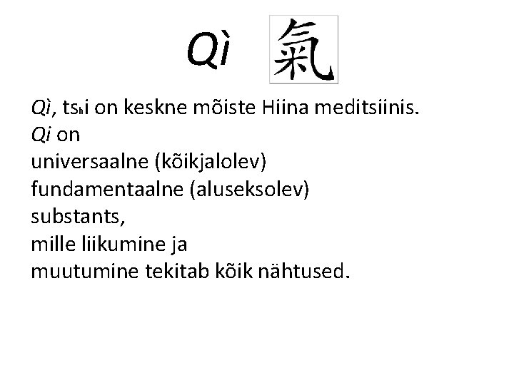 Qì Qì, tshi on keskne mõiste Hiina meditsiinis. Qi on universaalne (kõikjalolev) fundamentaalne (aluseksolev) Qì Qì, tshi on keskne mõiste Hiina meditsiinis. Qi on universaalne (kõikjalolev) fundamentaalne (aluseksolev)