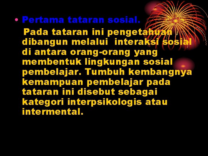  • Pertama tataran sosial. Pada tataran ini pengetahuan dibangun melalui interaksi sosial di