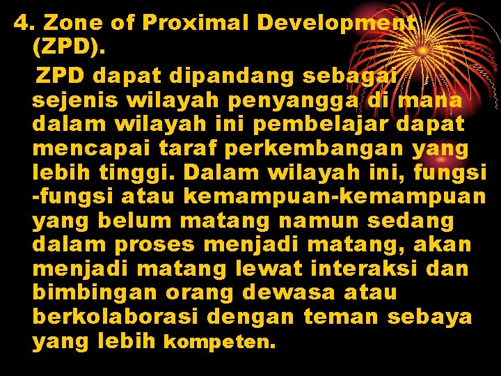 4. Zone of Proximal Development (ZPD). ZPD dapat dipandang sebagai sejenis wilayah penyangga di