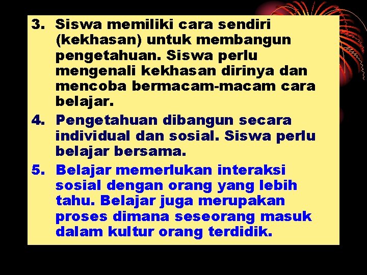 3. Siswa memiliki cara sendiri (kekhasan) untuk membangun pengetahuan. Siswa perlu mengenali kekhasan dirinya