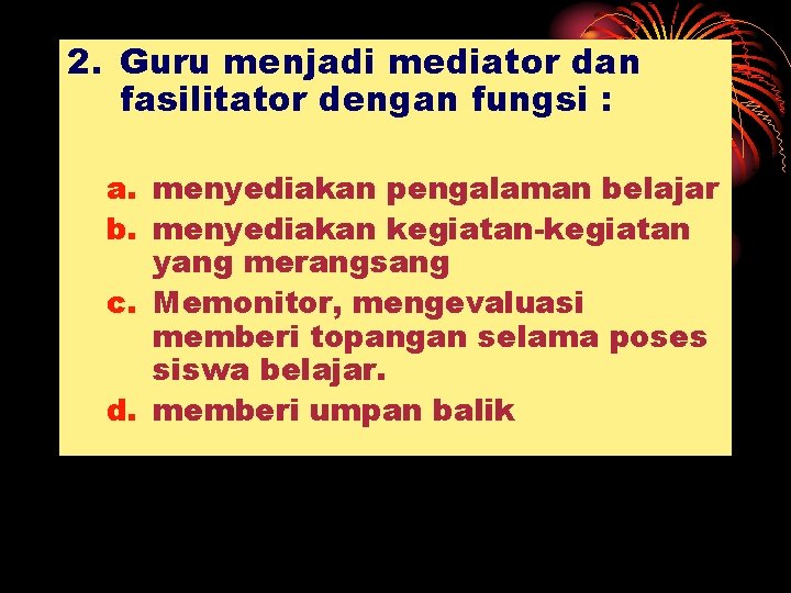 2. Guru menjadi mediator dan fasilitator dengan fungsi : a. menyediakan pengalaman belajar b.