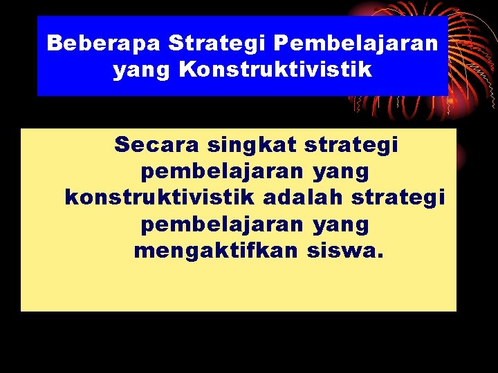 Beberapa Strategi Pembelajaran yang Konstruktivistik Secara singkat strategi pembelajaran yang konstruktivistik adalah strategi pembelajaran