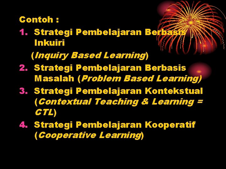 Contoh : 1. Strategi Pembelajaran Berbasis Inkuiri (Inquiry Based Learning) 2. Strategi Pembelajaran Berbasis