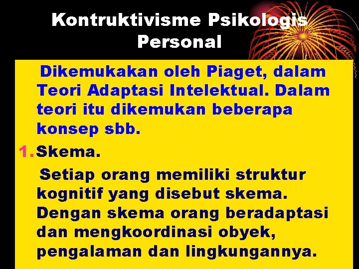 Kontruktivisme Psikologis Personal Dikemukakan oleh Piaget, dalam Teori Adaptasi Intelektual. Dalam teori itu dikemukan