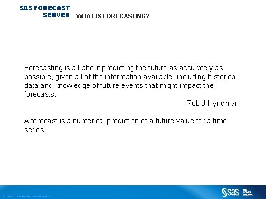 SAS FORECAST SERVER WHAT IS FORECASTING? Forecasting is all about predicting the future as SAS FORECAST SERVER WHAT IS FORECASTING? Forecasting is all about predicting the future as