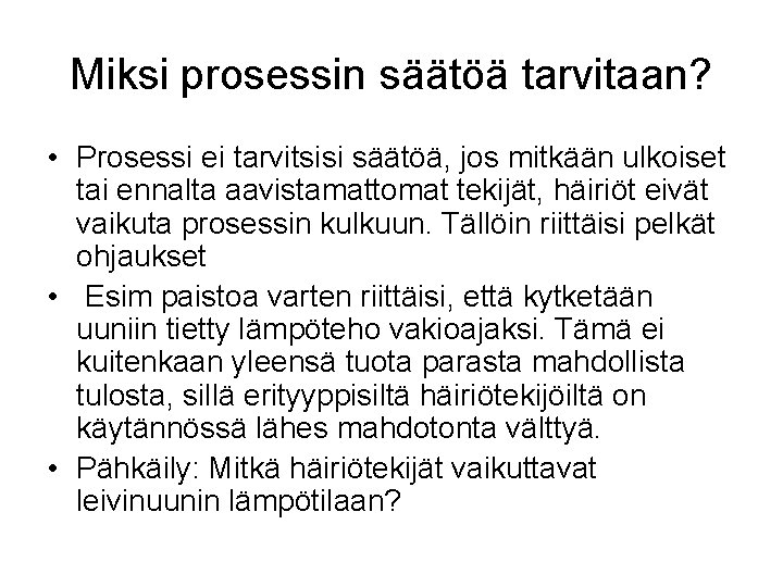 Miksi prosessin säätöä tarvitaan? • Prosessi ei tarvitsisi säätöä, jos mitkään ulkoiset tai ennalta