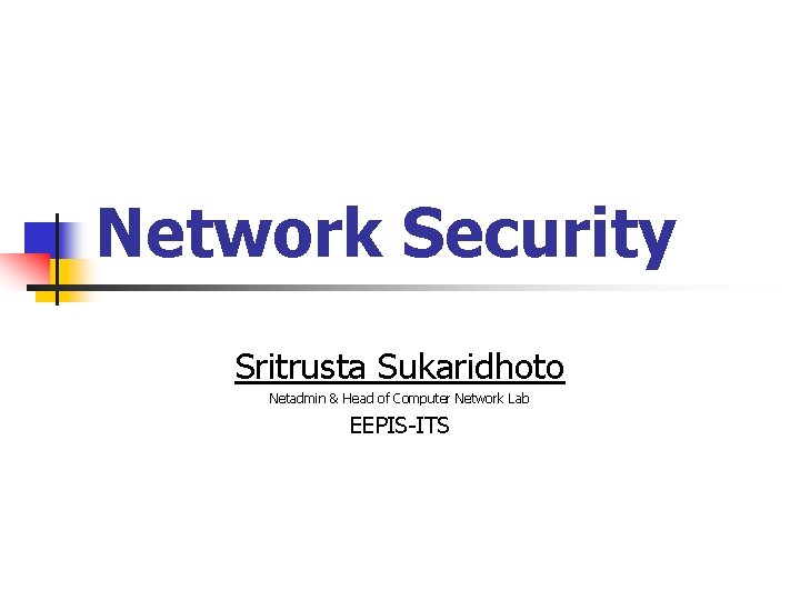 Network Security Sritrusta Sukaridhoto Netadmin & Head of Computer Network Lab EEPIS-ITS Network Security Sritrusta Sukaridhoto Netadmin & Head of Computer Network Lab EEPIS-ITS