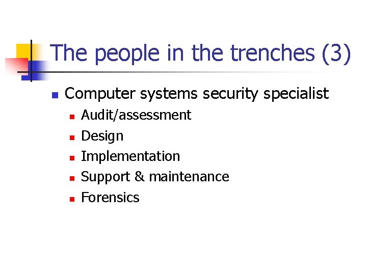 The people in the trenches (3) n Computer systems security specialist n n n The people in the trenches (3) n Computer systems security specialist n n n