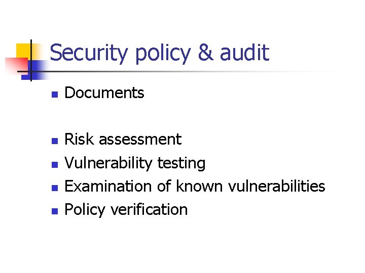 Security policy & audit n n n Documents Risk assessment Vulnerability testing Examination of Security policy & audit n n n Documents Risk assessment Vulnerability testing Examination of