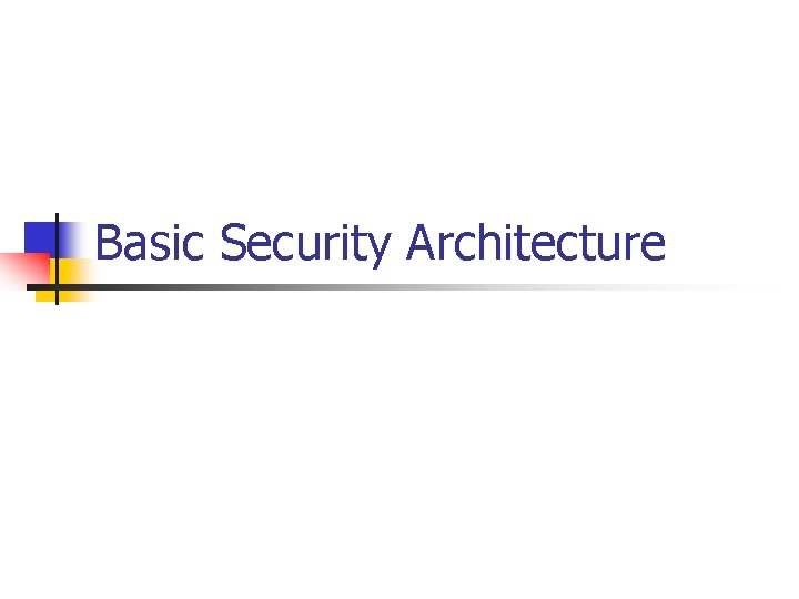 Basic Security Architecture Basic Security Architecture