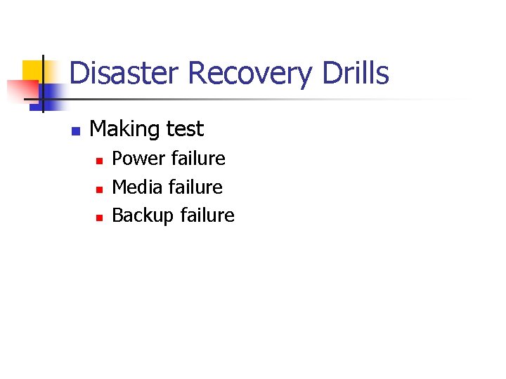Disaster Recovery Drills n Making test n n n Power failure Media failure Backup Disaster Recovery Drills n Making test n n n Power failure Media failure Backup