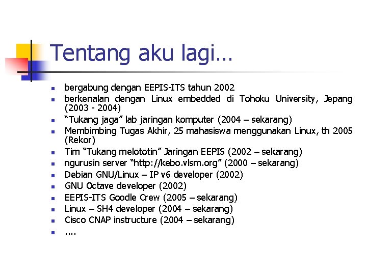 Tentang aku lagi… n n n bergabung dengan EEPIS-ITS tahun 2002 berkenalan dengan Linux Tentang aku lagi… n n n bergabung dengan EEPIS-ITS tahun 2002 berkenalan dengan Linux