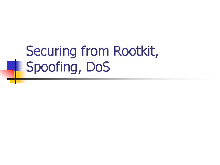 Securing from Rootkit, Spoofing, Do. S Securing from Rootkit, Spoofing, Do. S