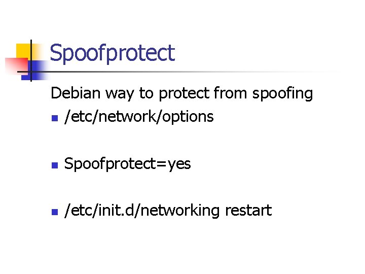 Spoofprotect Debian way to protect from spoofing n /etc/network/options n Spoofprotect=yes n /etc/init. d/networking Spoofprotect Debian way to protect from spoofing n /etc/network/options n Spoofprotect=yes n /etc/init. d/networking