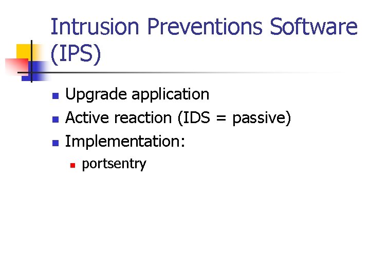 Intrusion Preventions Software (IPS) n n n Upgrade application Active reaction (IDS = passive) Intrusion Preventions Software (IPS) n n n Upgrade application Active reaction (IDS = passive)