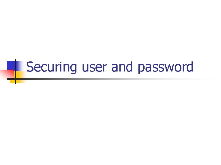 Securing user and password Securing user and password