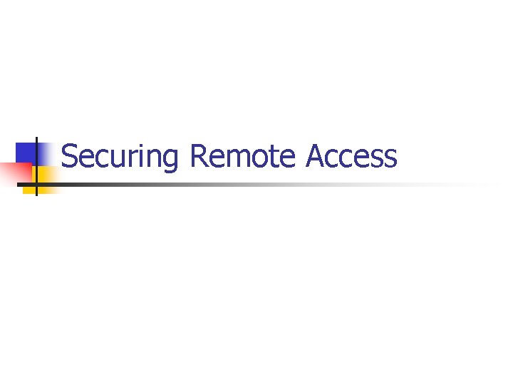 Securing Remote Access Securing Remote Access