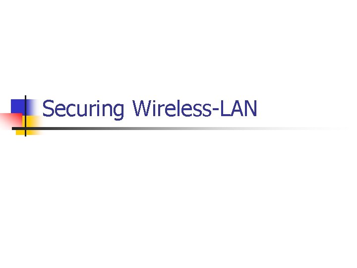 Securing Wireless-LAN Securing Wireless-LAN