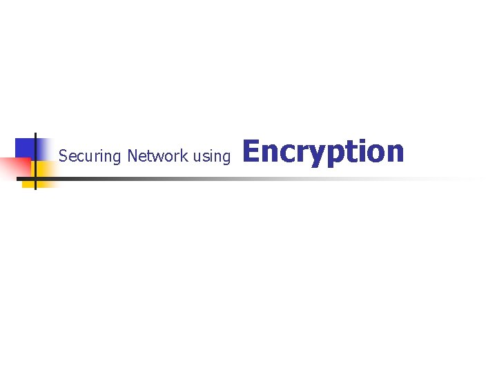 Securing Network using Encryption Securing Network using Encryption