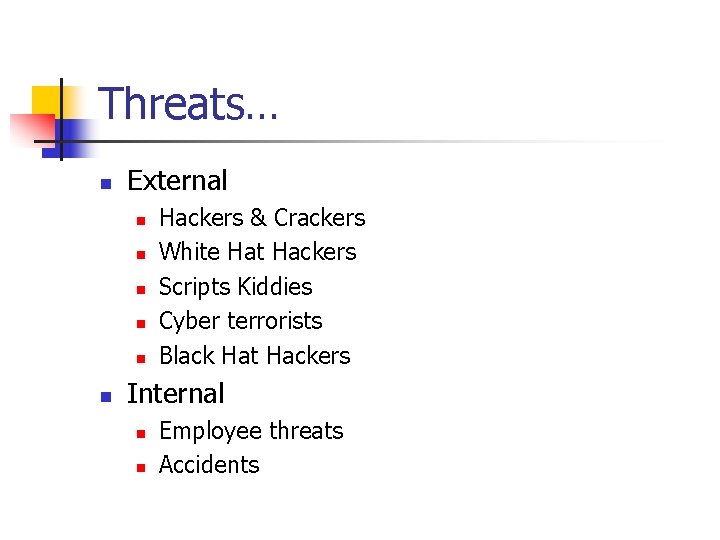 Threats… n External n n n Hackers & Crackers White Hat Hackers Scripts Kiddies Threats… n External n n n Hackers & Crackers White Hat Hackers Scripts Kiddies