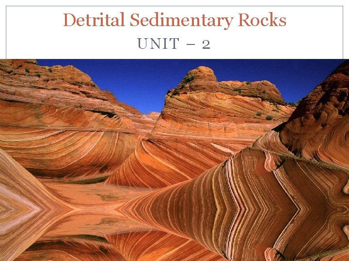 Detrital Sedimentary Rocks UNIT – 2 