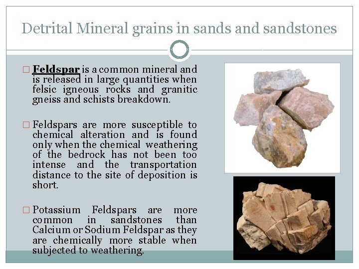 Detrital Mineral grains in sands and sandstones � Feldspar is a common mineral and Detrital Mineral grains in sands and sandstones � Feldspar is a common mineral and