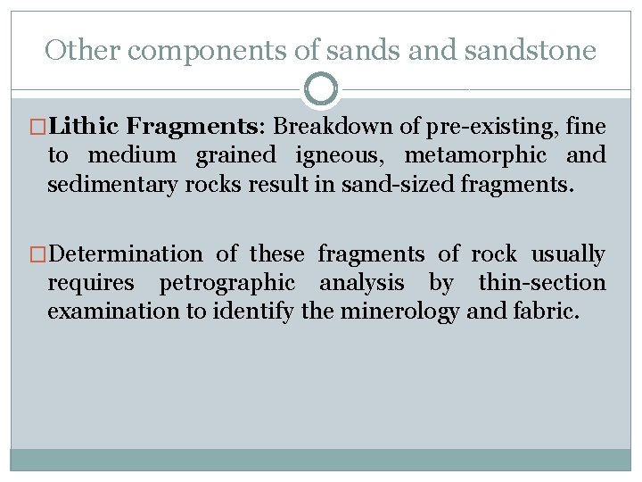 Other components of sands and sandstone �Lithic Fragments: Breakdown of pre-existing, fine to medium