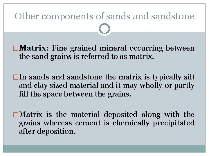 Other components of sands and sandstone �Matrix: Fine grained mineral occurring between the sand