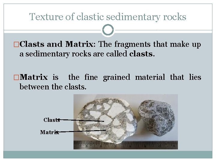 Texture of clastic sedimentary rocks �Clasts and Matrix: The fragments that make up a