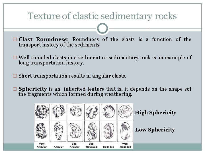 Texture of clastic sedimentary rocks � Clast Roundness: Roundness of the clasts is a