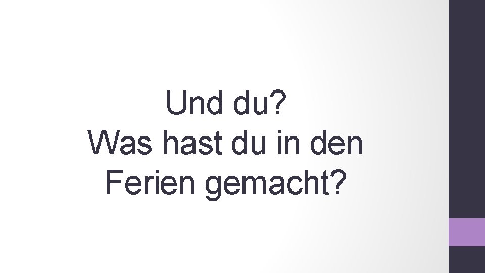Und du? Was hast du in den Ferien gemacht? 