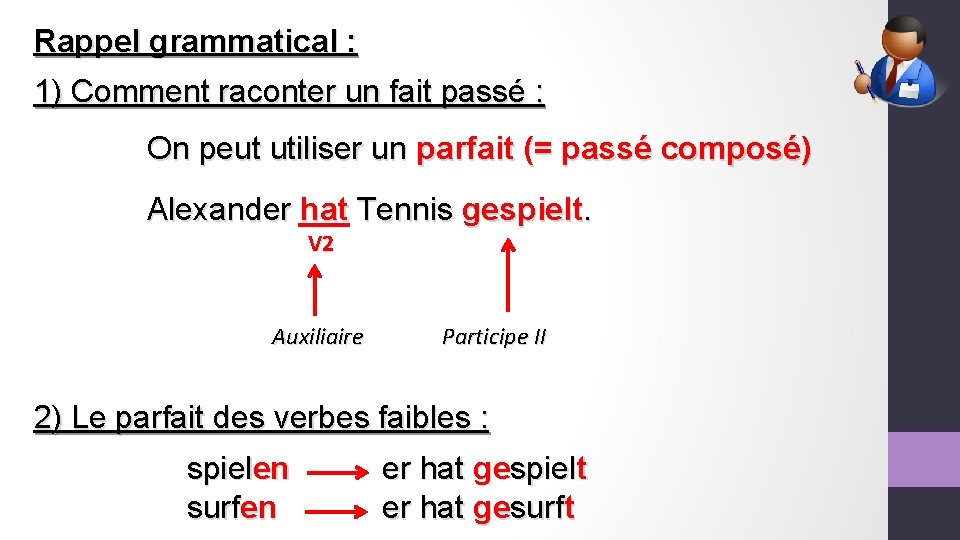 Rappel grammatical : 1) Comment raconter un fait passé : On peut utiliser un