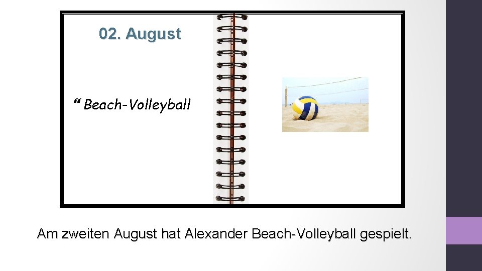 02. August Beach-Volleyball Am zweiten August hat Alexander Beach-Volleyball gespielt. 