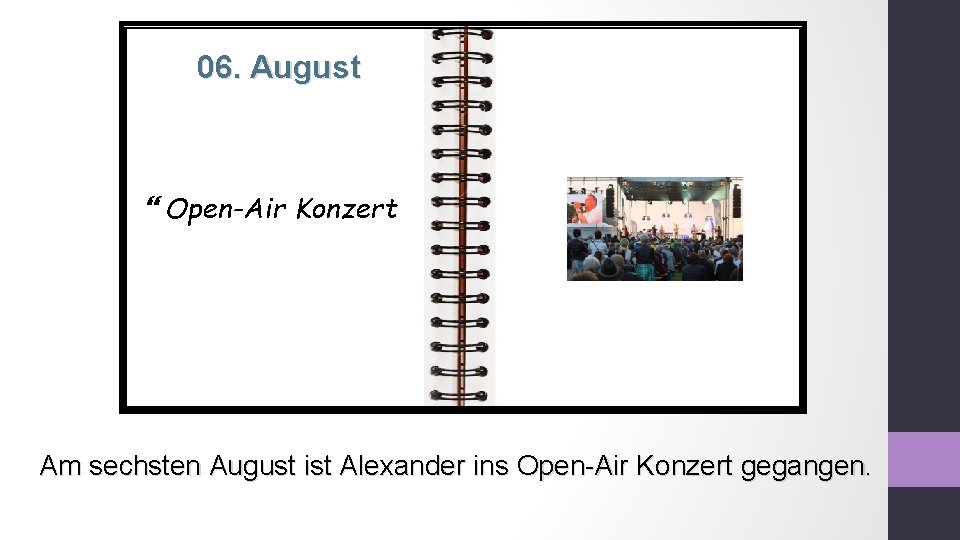 06. August Open-Air Konzert Am sechsten August ist Alexander ins Open-Air Konzert gegangen. 