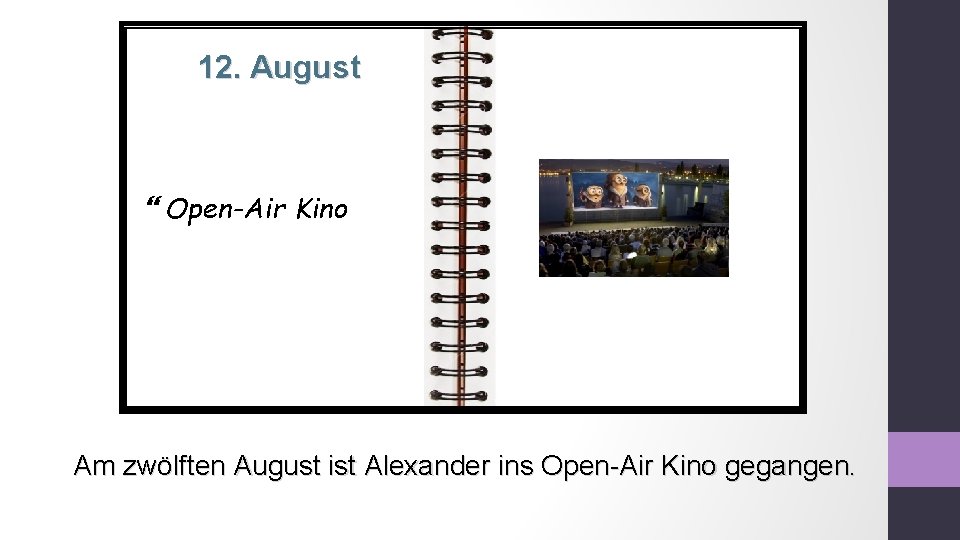 12. August Open-Air Kino Am zwölften August ist Alexander ins Open-Air Kino gegangen. 