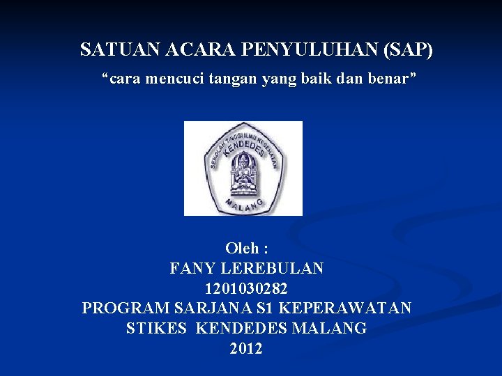 SATUAN ACARA PENYULUHAN (SAP) “cara mencuci tangan yang baik dan benar” Oleh : FANY