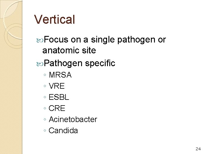 Vertical Focus on a single pathogen or anatomic site Pathogen specific ◦ MRSA ◦