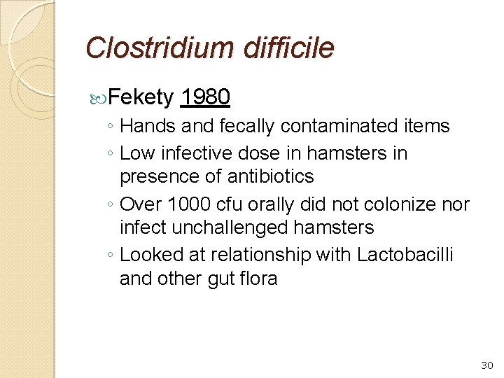Clostridium difficile Fekety 1980 ◦ Hands and fecally contaminated items ◦ Low infective dose