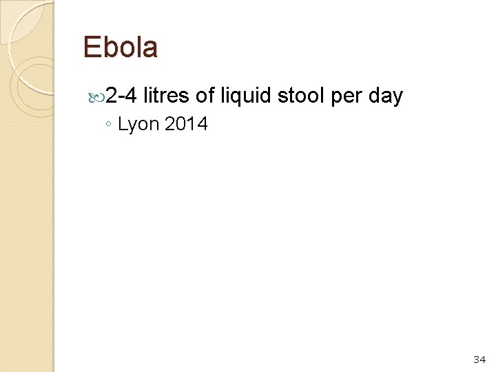 Ebola 2 -4 litres of liquid stool per day ◦ Lyon 2014 34 